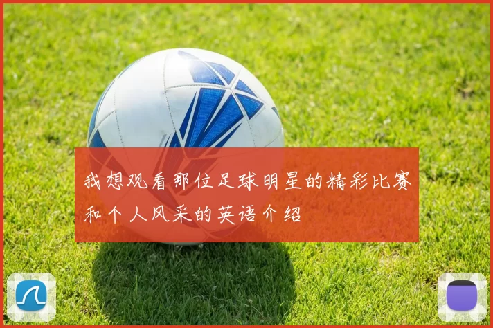 我想观看那位足球明星的精彩比赛和个人风采的英语介绍