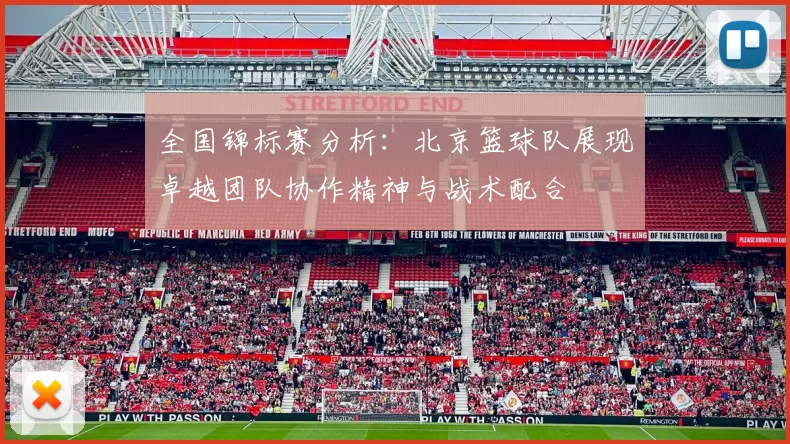 全国锦标赛分析：北京篮球队展现卓越团队协作精神与战术配合
