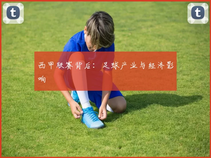 西甲联赛背后：足球产业与经济影响