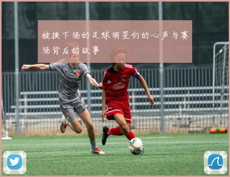 被换下场的足球明星们的心声与赛场背后的故事