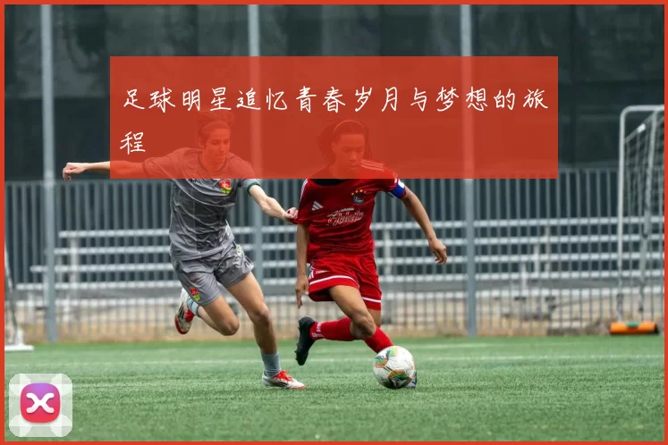 足球明星追忆青春岁月与梦想的旅程