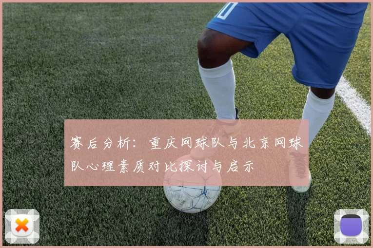 赛后分析：重庆网球队与北京网球队心理素质对比探讨与启示