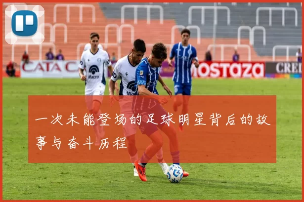 一次未能登场的足球明星背后的故事与奋斗历程