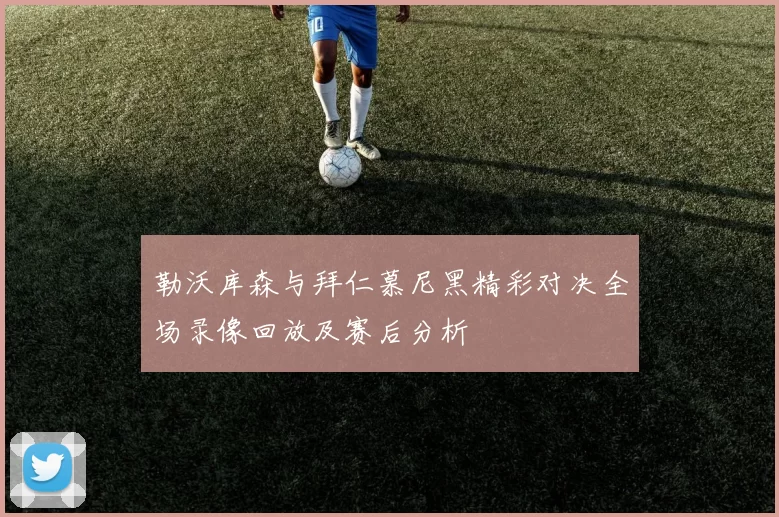 勒沃库森与拜仁慕尼黑精彩对决全场录像回放及赛后分析