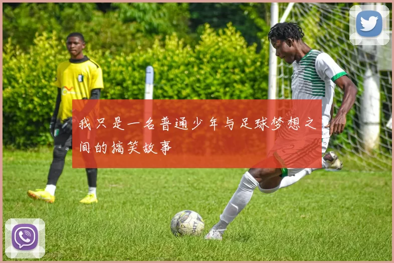 我只是一名普通少年与足球梦想之间的搞笑故事